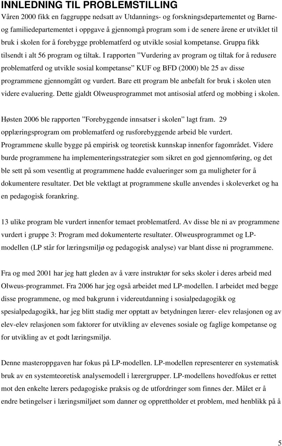 I rapporten Vurdering av program og tiltak for å redusere problematferd og utvikle sosial kompetanse KUF og BFD (2000) ble 25 av disse programmene gjennomgått og vurdert.