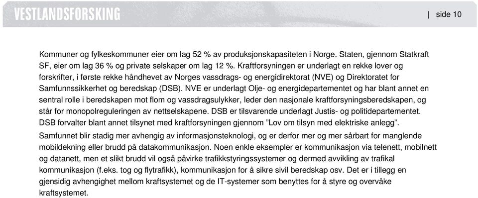 NVE er underlagt Olje- og energidepartementet og har blant annet en sentral rolle i beredskapen mot flom og vassdragsulykker, leder den nasjonale kraftforsyningsberedskapen, og står for