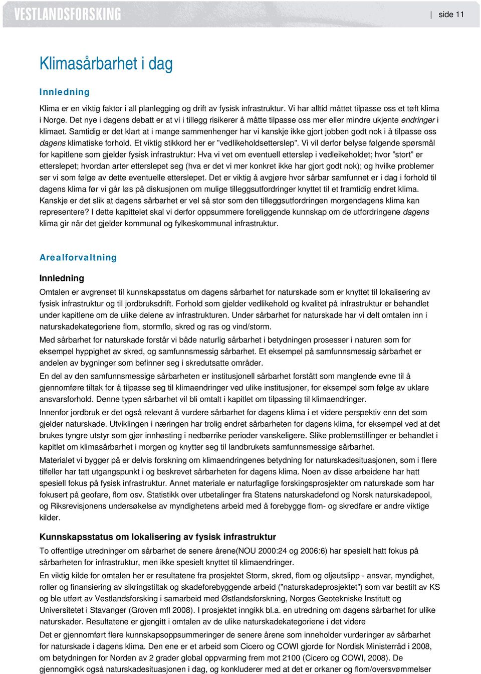 Samtidig er det klart at i mange sammenhenger har vi kanskje ikke gjort jobben godt nok i å tilpasse oss dagens klimatiske forhold. Et viktig stikkord her er vedlikeholdsetterslep.