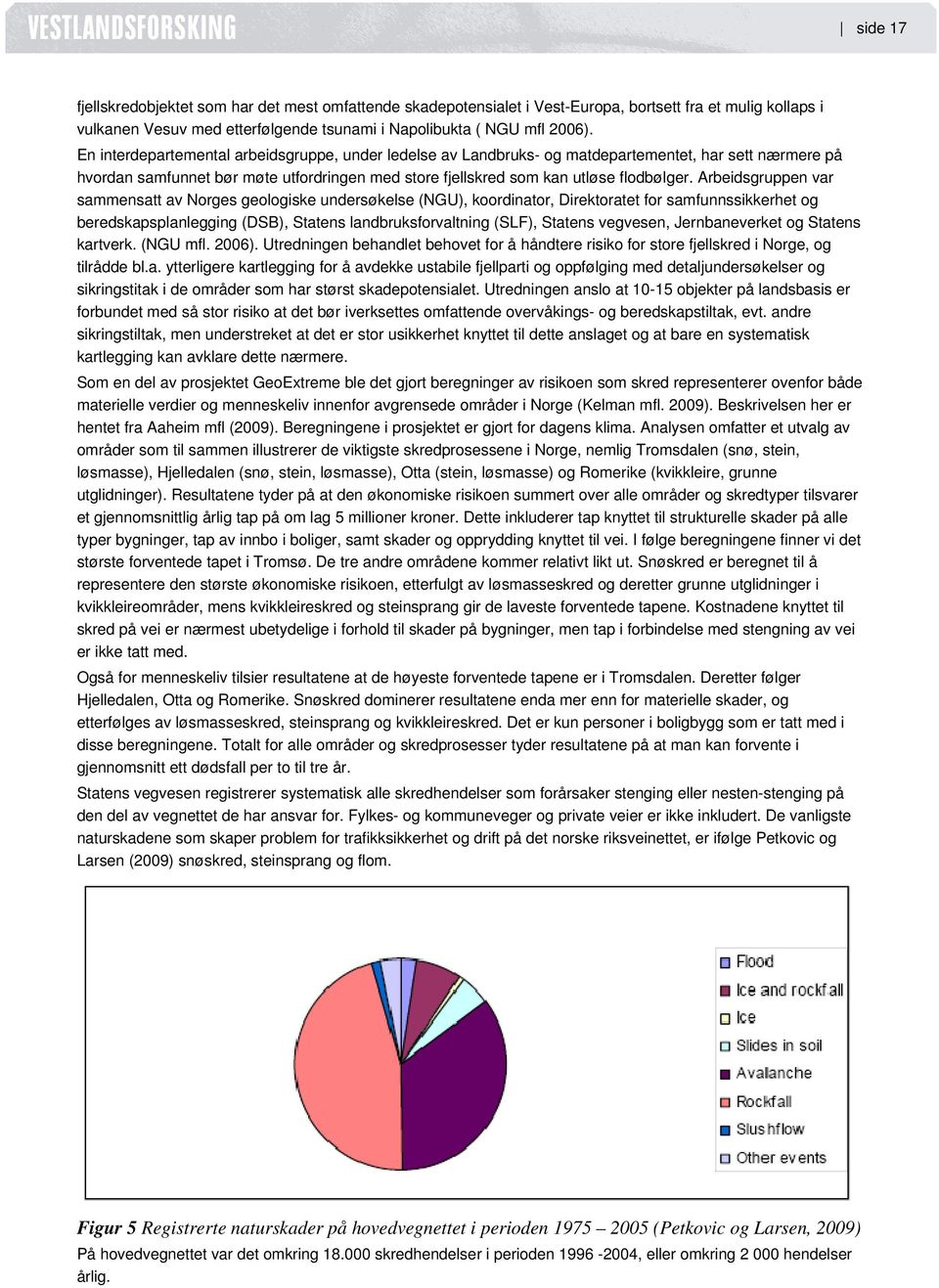 Arbeidsgruppen var sammensatt av Norges geologiske undersøkelse (NGU), koordinator, Direktoratet for samfunnssikkerhet og beredskapsplanlegging (DSB), Statens landbruksforvaltning (SLF), Statens