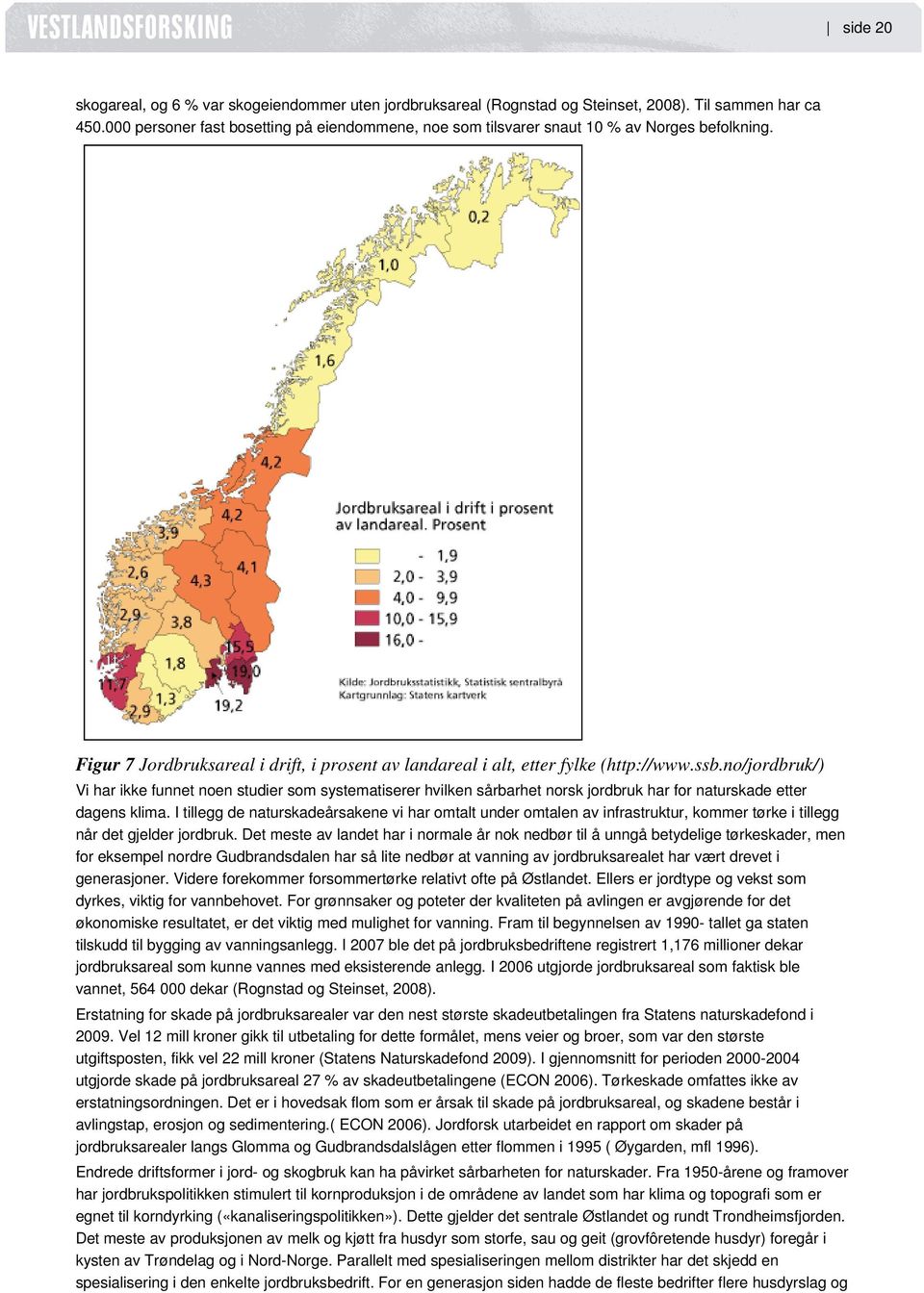 no/jordbruk/) Vi har ikke funnet noen studier som systematiserer hvilken sårbarhet norsk jordbruk har for naturskade etter dagens klima.