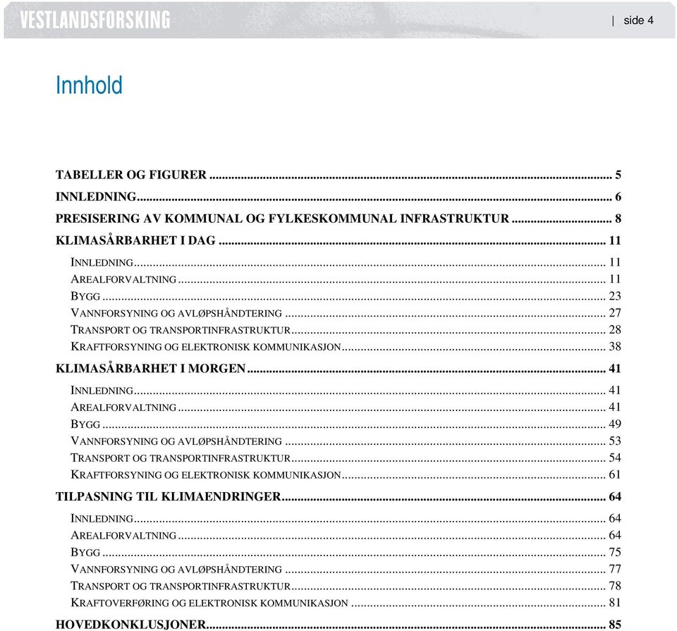 .. 41 AREALFORVALTNING... 41 BYGG... 49 VANNFORSYNING OG AVLØPSHÅNDTERING... 53 TRANSPORT OG TRANSPORTINFRASTRUKTUR... 54 KRAFTFORSYNING OG ELEKTRONISK KOMMUNIKASJON.