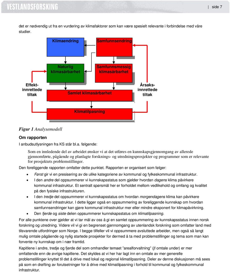 rapporten I anbudsutlysningen fra KS står bl.a. følgende: Som en innledende del av arbeidet ønsker vi at det utføres en kunnskapsgjennomgang av allerede gjennomførte, pågående og planlagte