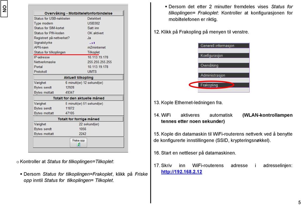 Kople din datamaskin til WiFi-routerens nettverk ved å benytte de konfigurerte innstillingene (SSID, krypteringsnøkkel).