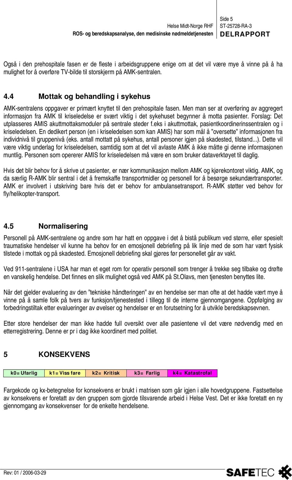 Men man ser at overføring av aggregert informasjon fra AMK til kriseledelse er svært viktig i det sykehuset begynner å motta pasienter.