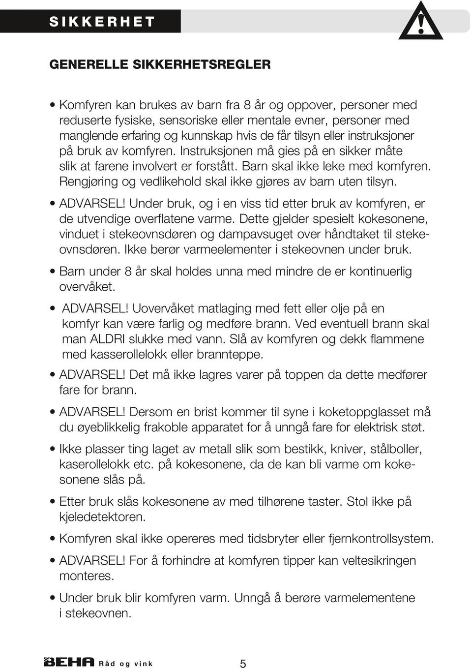 Rengjøring og vedlikehold skal ikke gjøres av barn uten tilsyn. ADVARSEL! Under bruk, og i en viss tid etter bruk av komfyren, er de utvendige over fla te ne varme.