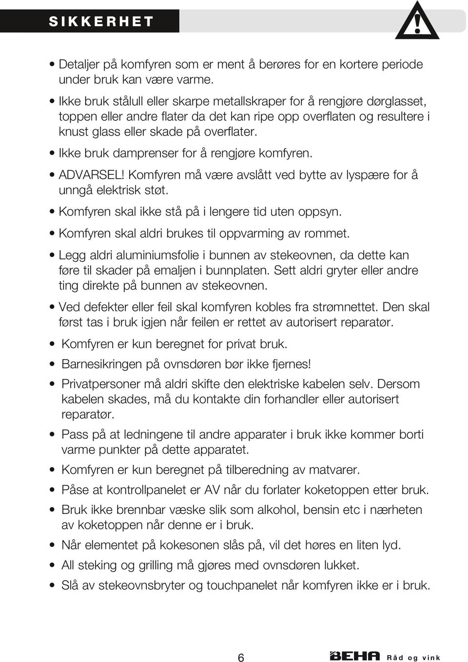 Ikke bruk damprenser for å rengjøre komfyren. ADVARSEL! Komfyren må være avslått ved bytte av lyspære for å unngå elektrisk støt. Komfyren skal ikke stå på i lengere tid uten oppsyn.