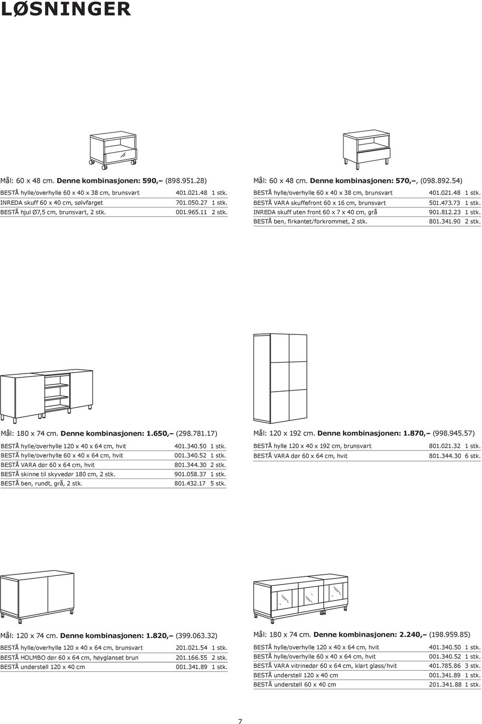 BESTÅ VARA skuffefront 60 x 16 cm, brunsvart 501.473.73 1 stk. INREDA skuff uten front 60 x 7 x 40 cm, grå 901.812.23 1 stk. BESTÅ ben, firkantet/forkrommet, 2 stk. 801.341.90 2 stk. Mål: 180 x 74 cm.