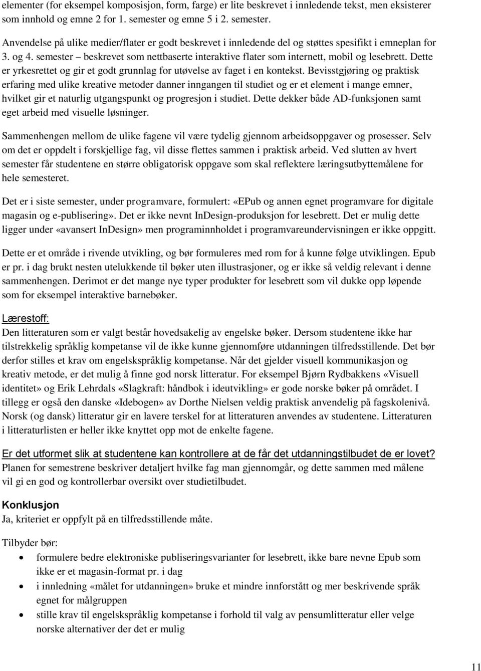 semester beskrevet som nettbaserte interaktive flater som internett, mobil og lesebrett. Dette er yrkesrettet og gir et godt grunnlag for utøvelse av faget i en kontekst.