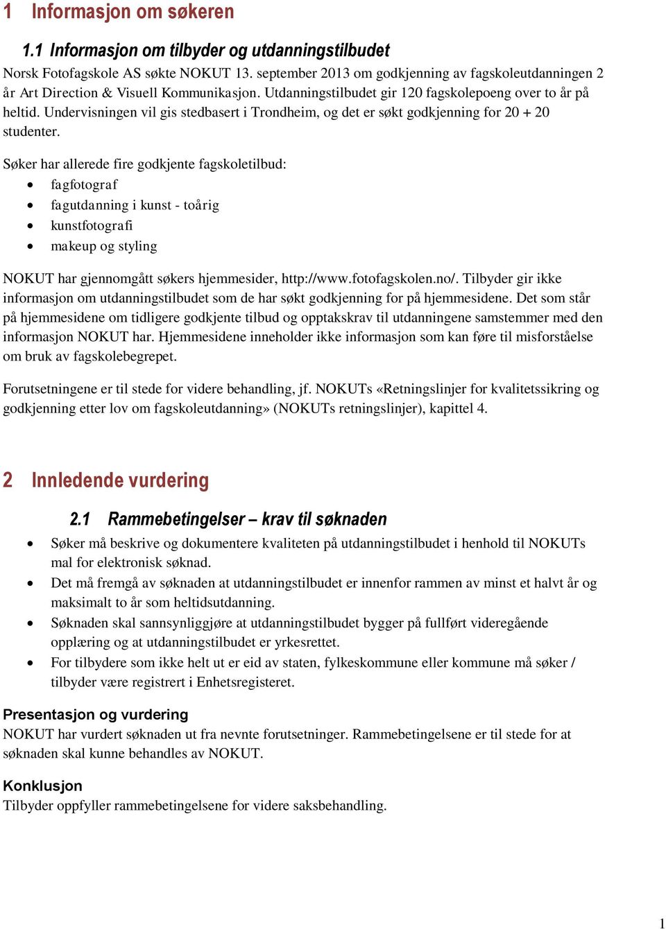 Undervisningen vil gis stedbasert i Trondheim, og det er søkt godkjenning for 20 + 20 studenter.