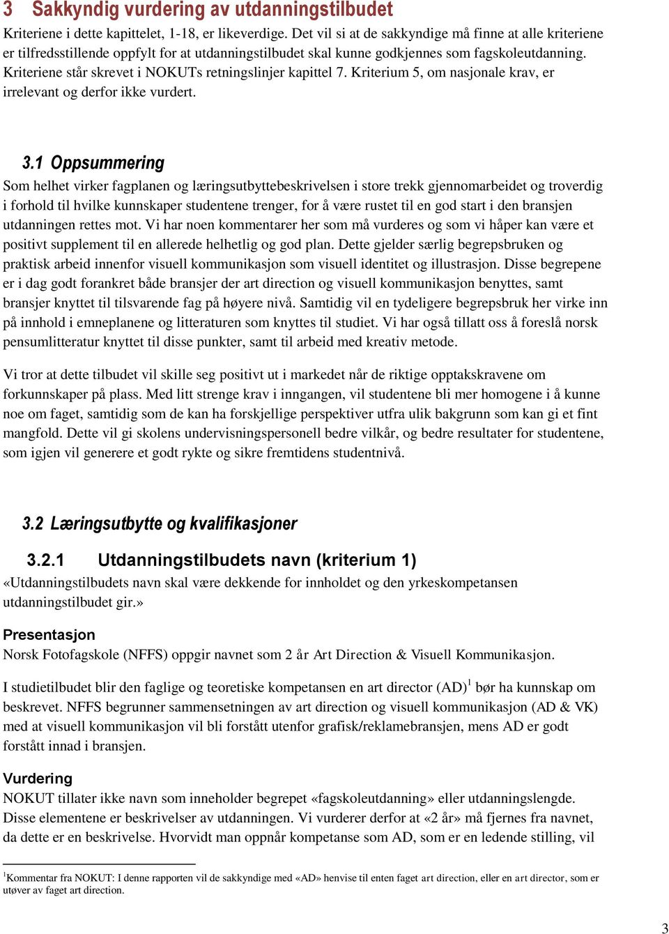 Kriteriene står skrevet i NOKUTs retningslinjer kapittel 7. Kriterium 5, om nasjonale krav, er irrelevant og derfor ikke vurdert. 3.