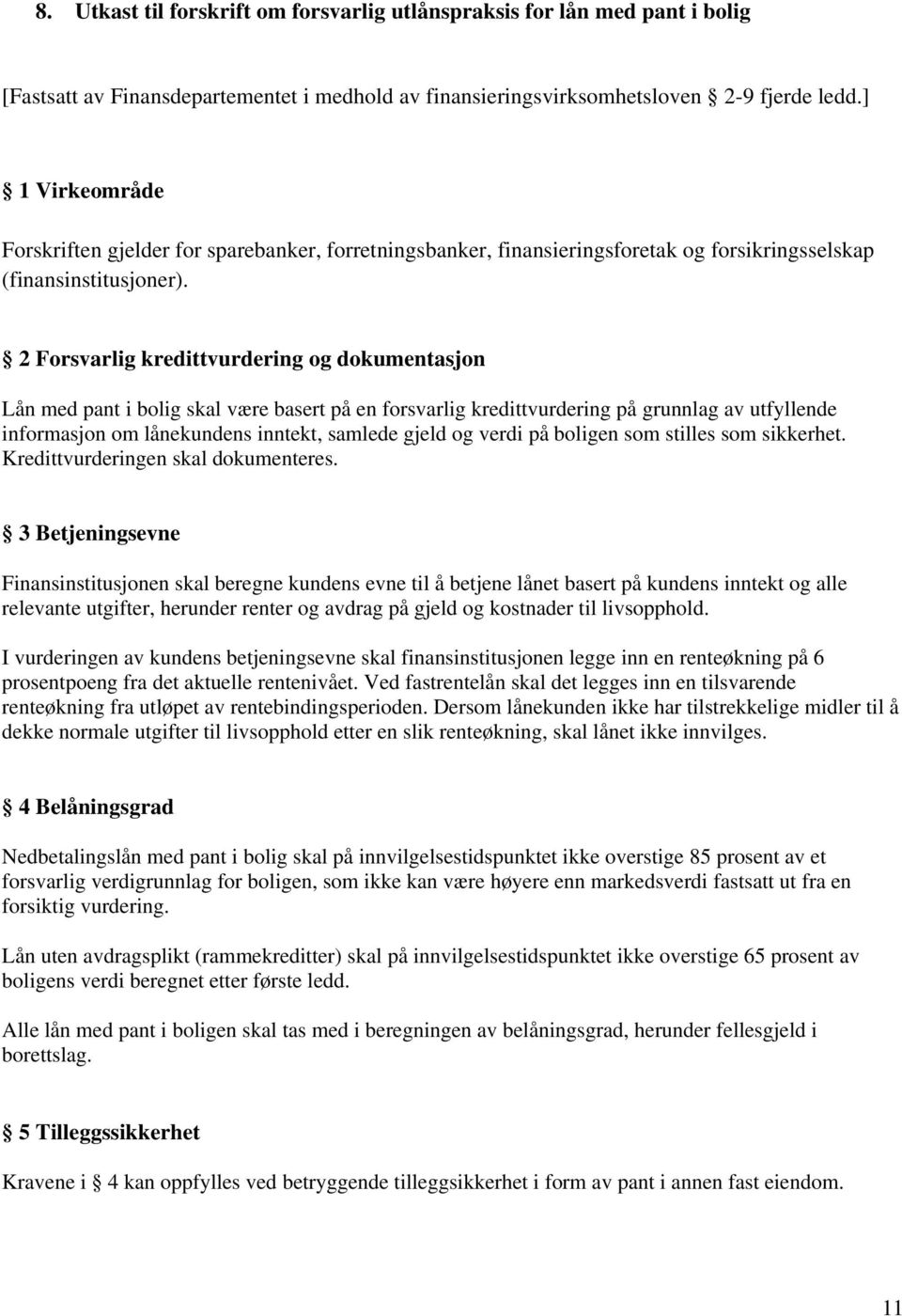 2 Forsvarlig kredittvurdering og dokumentasjon Lån med pant i bolig skal være basert på en forsvarlig kredittvurdering på grunnlag av utfyllende informasjon om lånekundens inntekt, samlede gjeld og