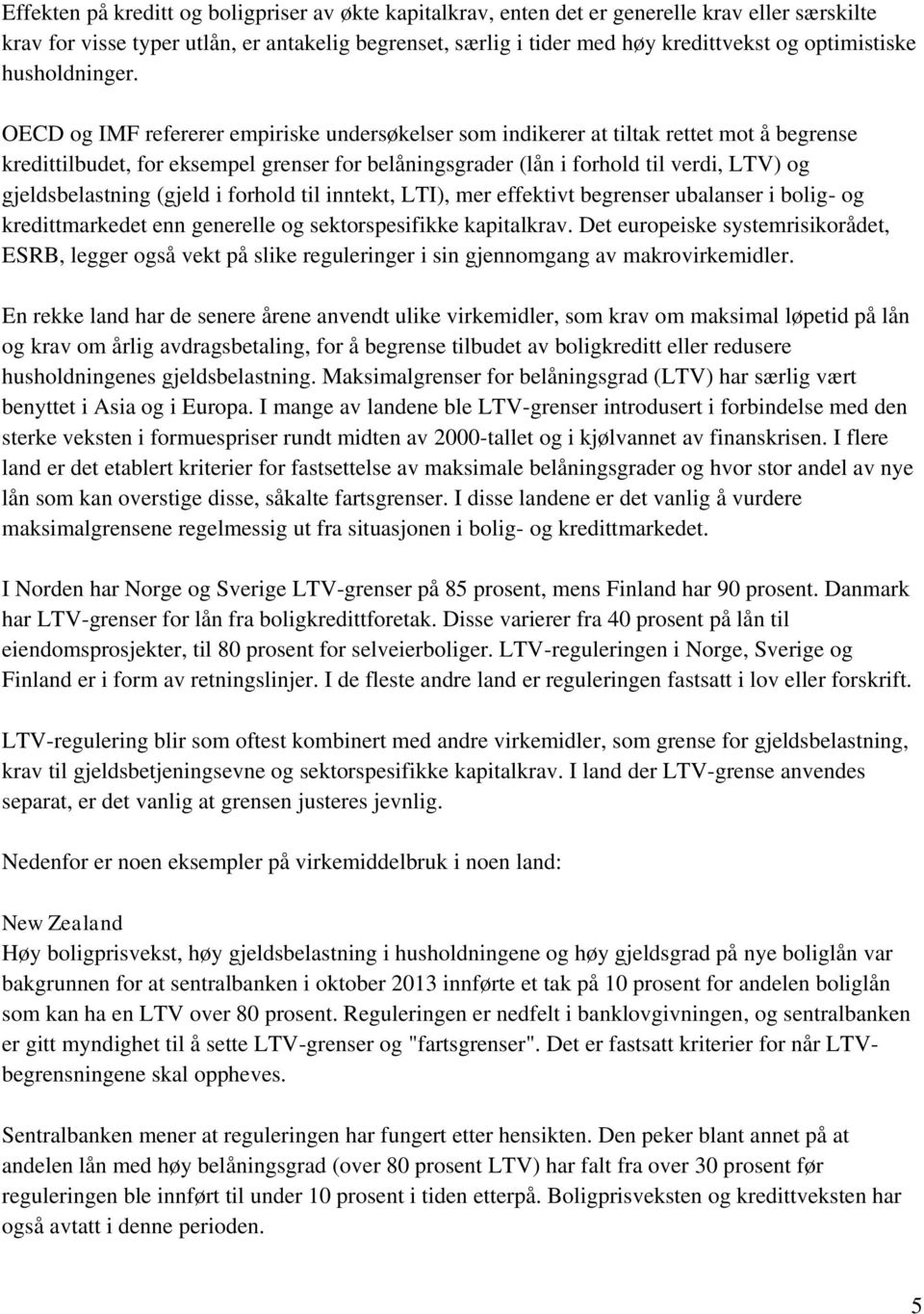 OECD og IMF refererer empiriske undersøkelser som indikerer at tiltak rettet mot å begrense kredittilbudet, for eksempel grenser for belåningsgrader (lån i forhold til verdi, LTV) og gjeldsbelastning