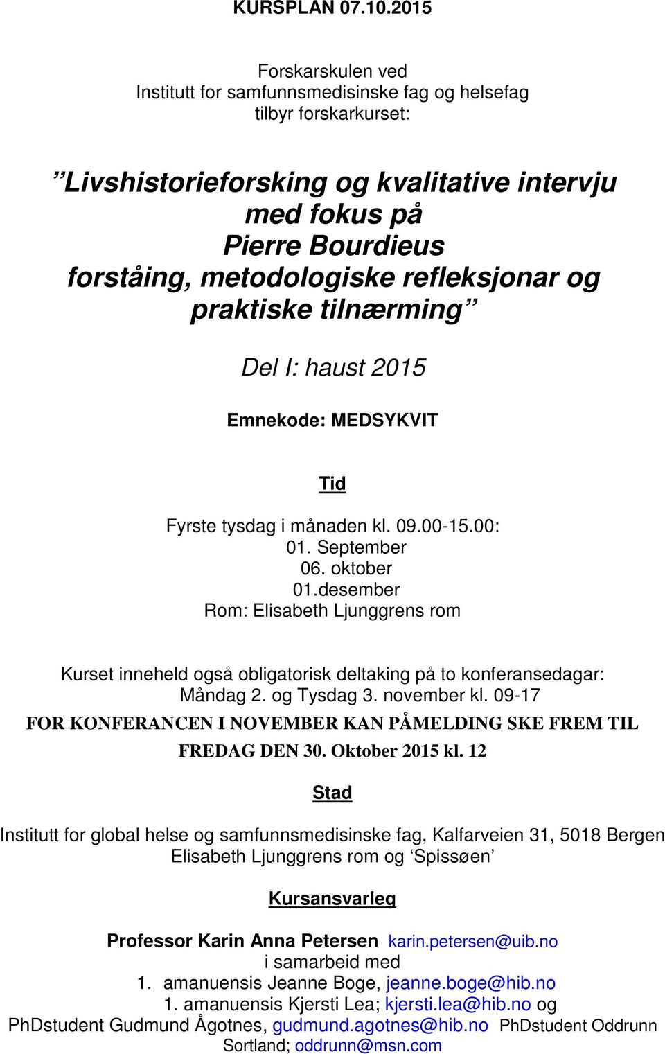 refleksjonar og praktiske tilnærming Del I: haust 2015 Emnekode: MEDSYKVIT Tid Fyrste tysdag i månaden kl. 09.00-15.00: 01. September 06. oktober 01.