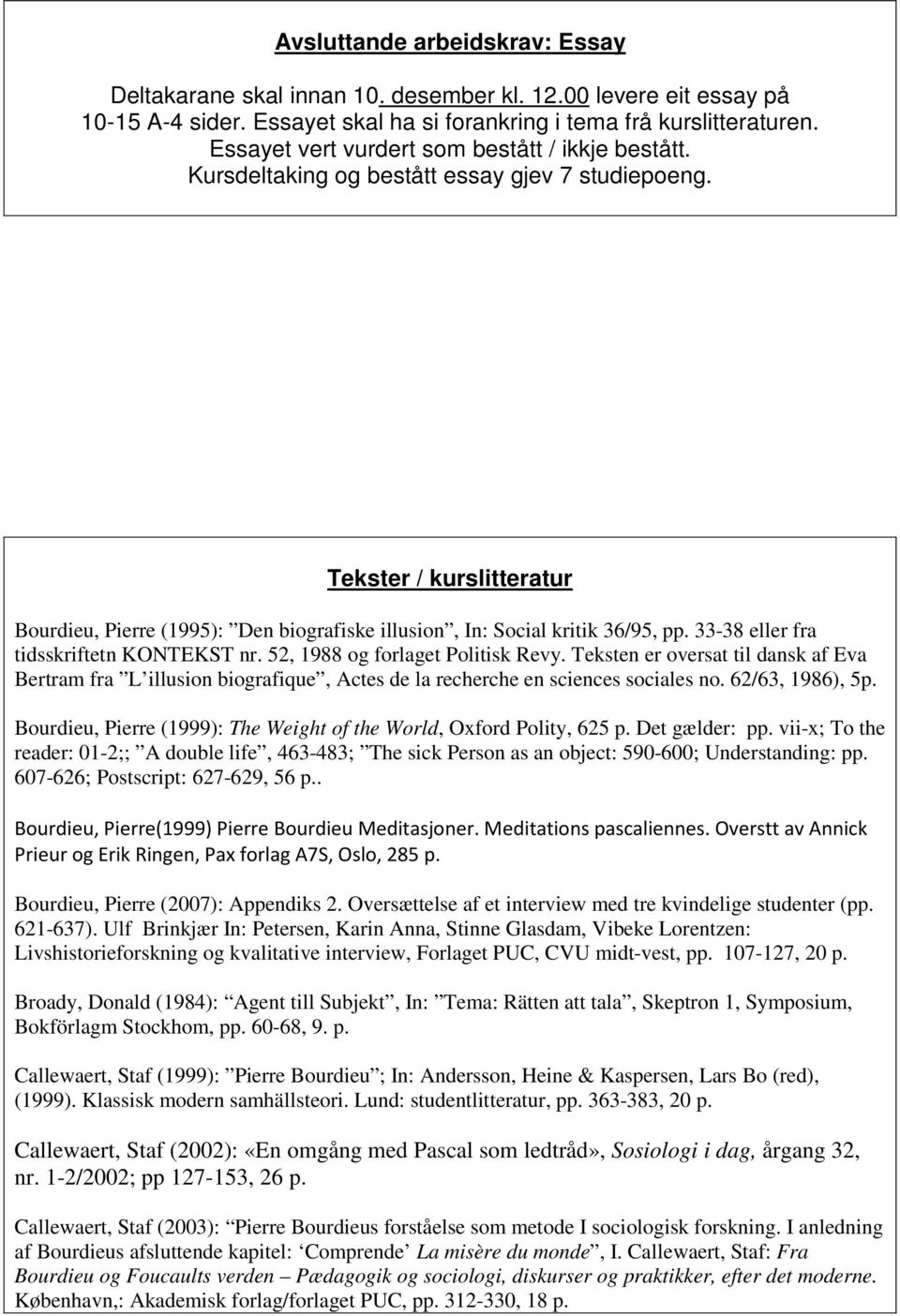 Tekster / kurslitteratur Bourdieu, Pierre (1995): Den biografiske illusion, In: Social kritik 36/95, pp. 33-38 eller fra tidsskriftetn KONTEKST nr. 52, 1988 og forlaget Politisk Revy.