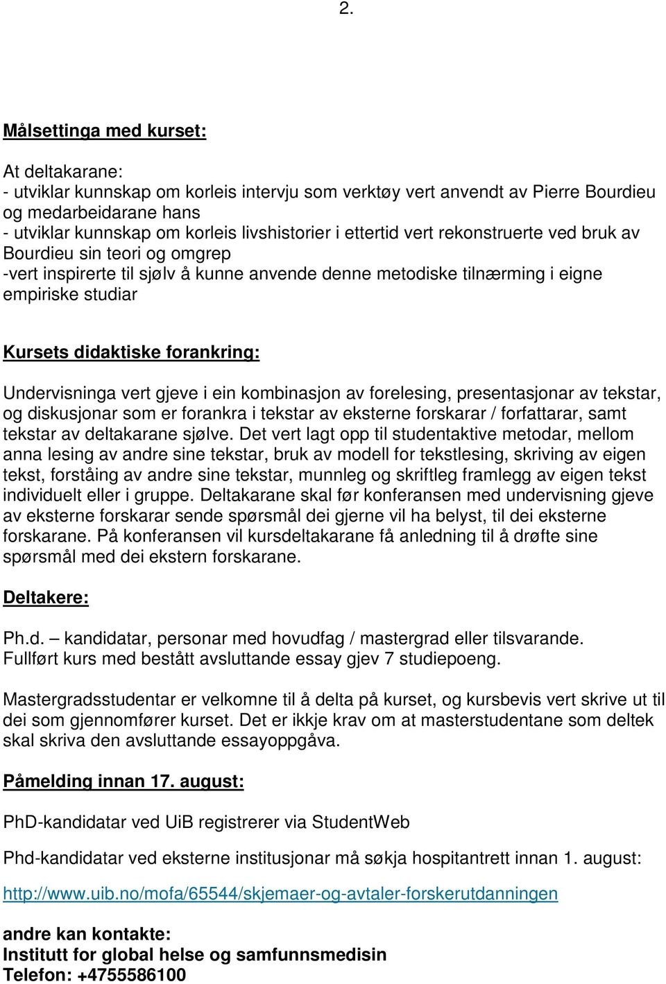 Undervisninga vert gjeve i ein kombinasjon av forelesing, presentasjonar av tekstar, og diskusjonar som er forankra i tekstar av eksterne forskarar / forfattarar, samt tekstar av deltakarane sjølve.