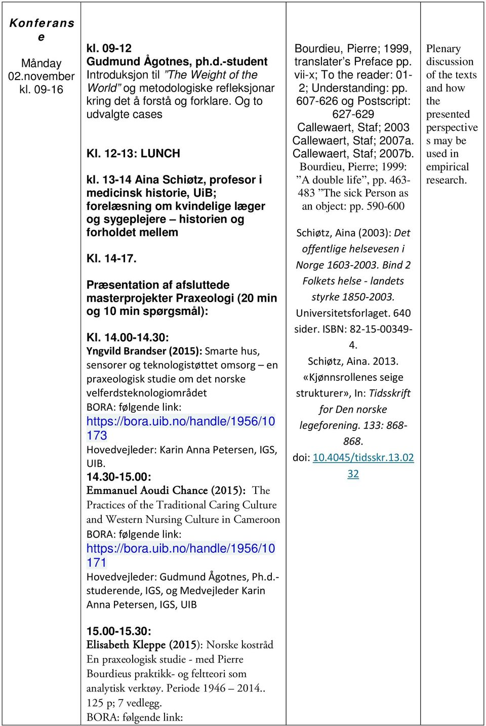 Præsentation af afsluttede masterprojekter Praxeologi (20 min og 10 min spørgsmål): Kl. 14.00-14.