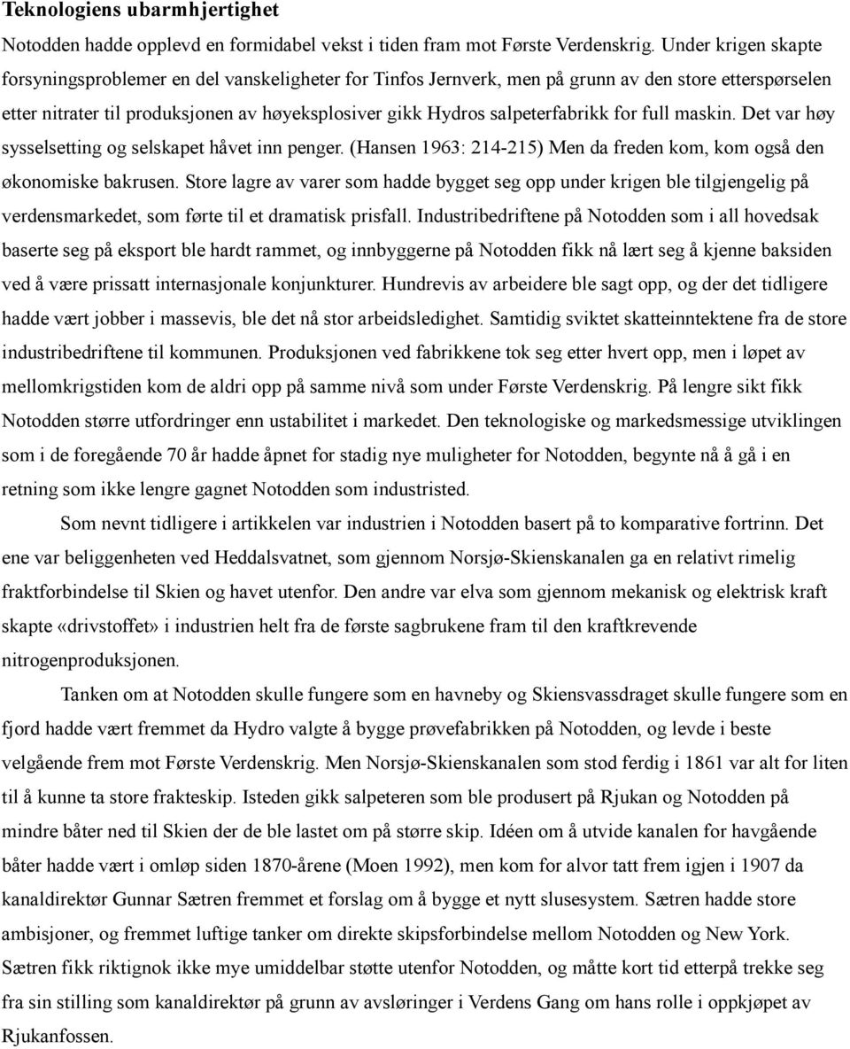 salpeterfabrikk for full maskin. Det var høy sysselsetting og selskapet håvet inn penger. (Hansen 1963: 214-215) Men da freden kom, kom også den økonomiske bakrusen.