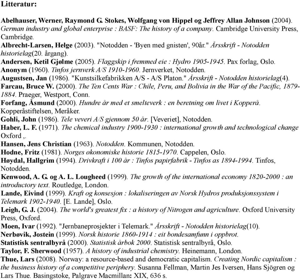 Flaggskip i fremmed eie : Hydro 1905-1945. Pax forlag, Oslo. Anonym (1960). Tinfos jernverk A/S 1910-1960. Jernverket, Notodden. Augustsen, Jan (1986). "Kunstsilkefabrikken A/S - A/S Platon.