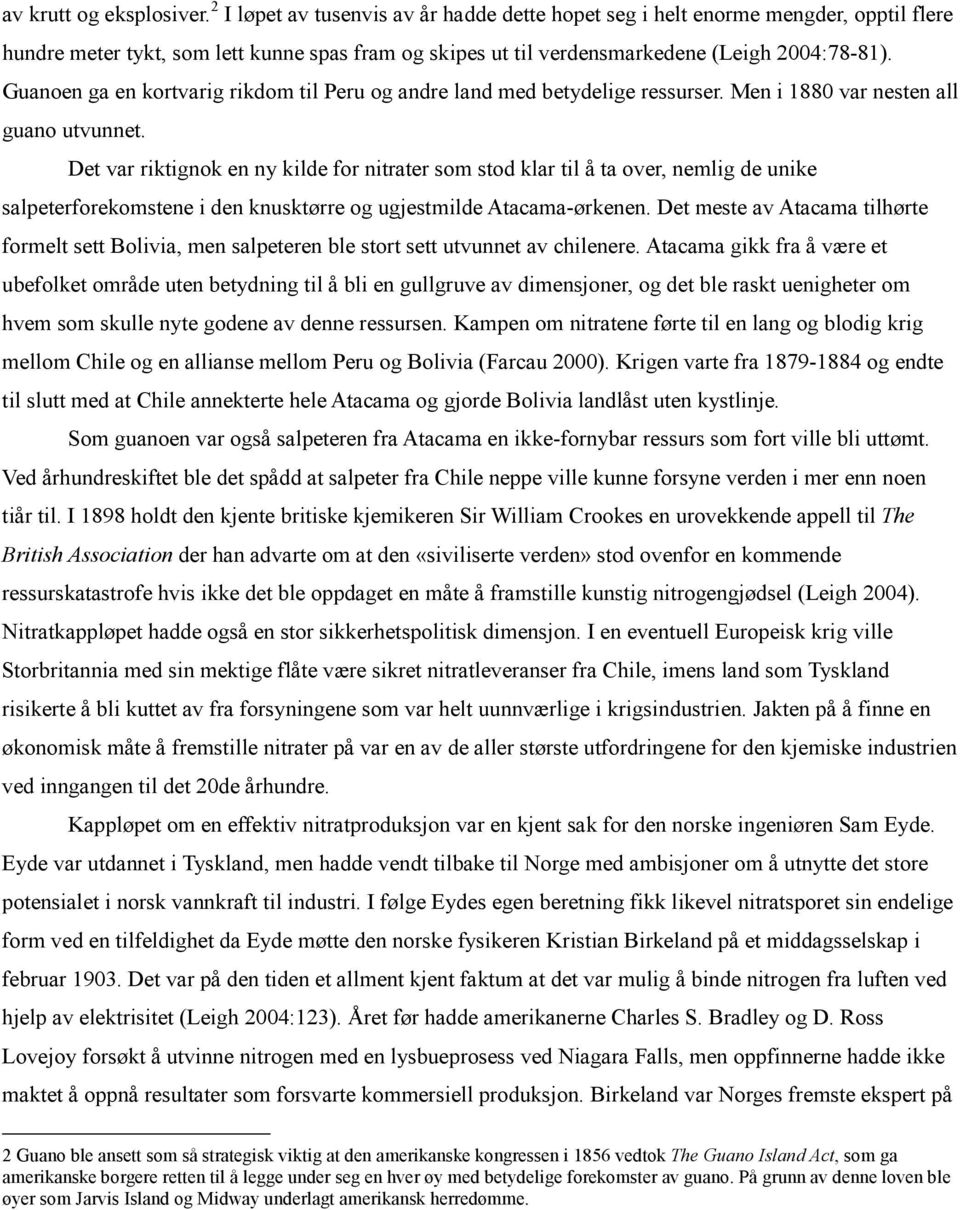 Guanoen ga en kortvarig rikdom til Peru og andre land med betydelige ressurser. Men i 1880 var nesten all guano utvunnet.