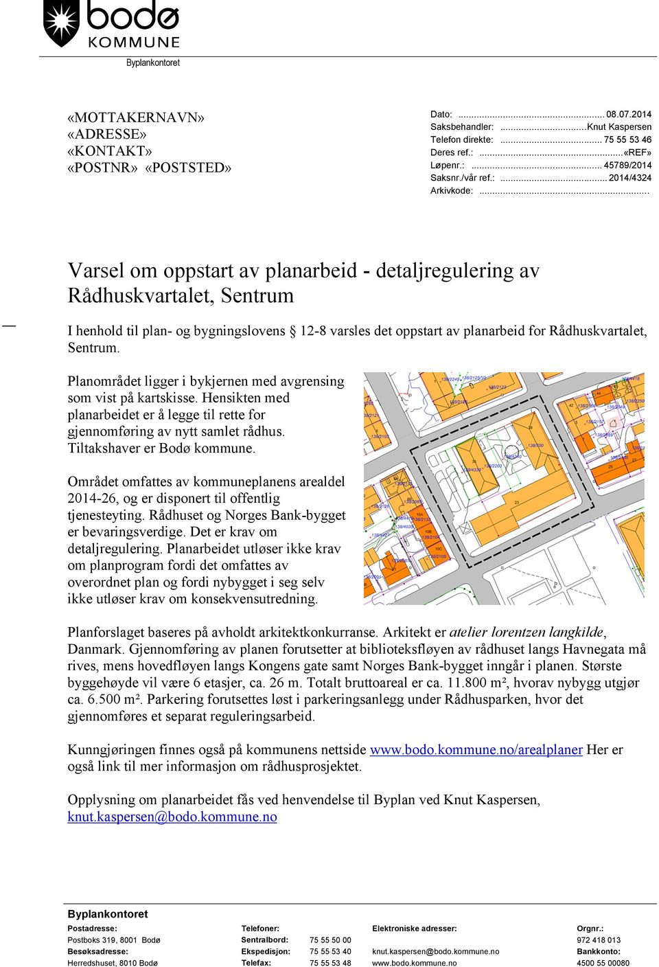 .. Varsel om oppstart av planarbeid - detaljregulering av Rådhuskvartalet, Sentrum I henhold til plan- og bygningslovens 12-8 varsles det oppstart av planarbeid for Rådhuskvartalet, Sentrum.