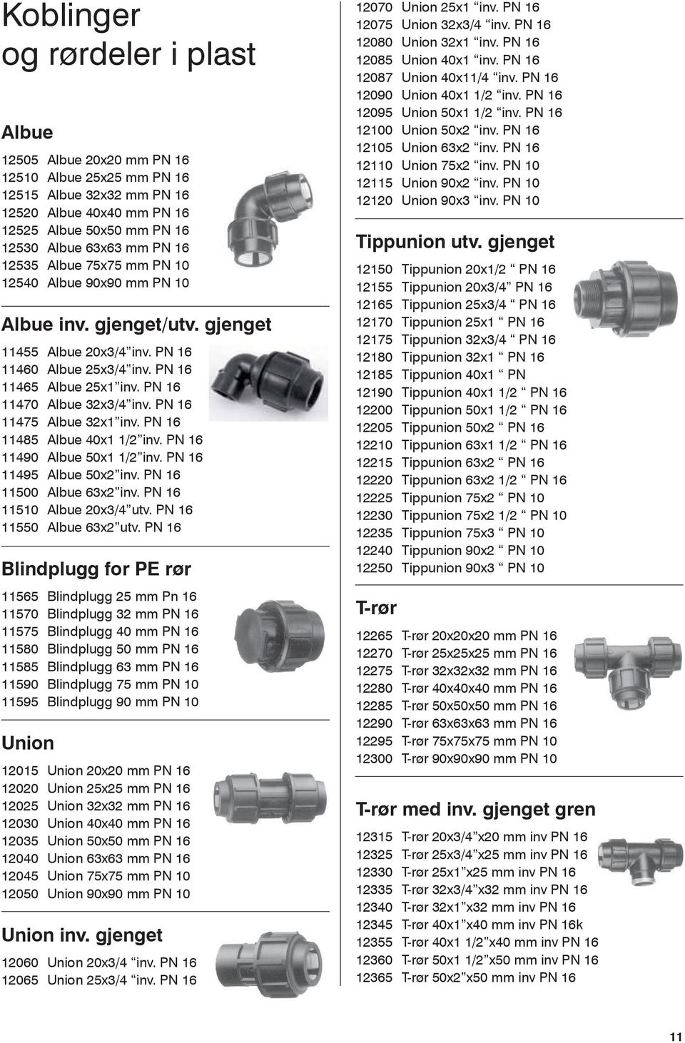 PN 16 11475 Albue 32x1 inv. PN 16 11485 Albue 40x1 1/2 inv. PN 16 11490 Albue 50x1 1/2 inv. PN 16 11495 Albue 50x2 inv. PN 16 11500 Albue 63x2 inv. PN 16 11510 Albue 20x3/4 utv.
