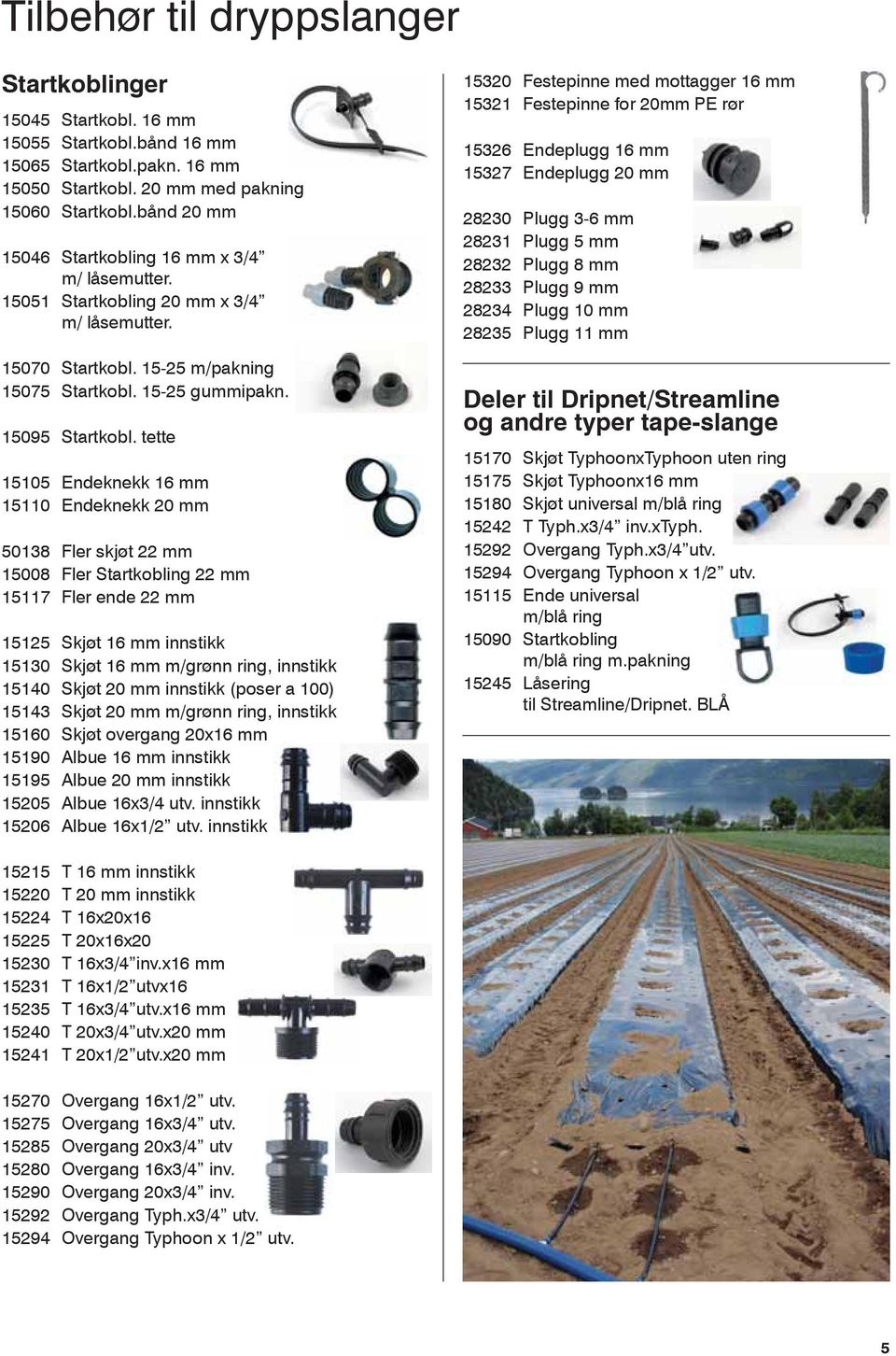 tette 15105 Endeknekk 16 mm 15110 Endeknekk 20 mm 50138 Fler skjøt 22 mm 15008 Fler Startkobling 22 mm 15117 Fler ende 22 mm 15125 Skjøt 16 mm innstikk 15130 Skjøt 16 mm m/grønn ring, innstikk 15140