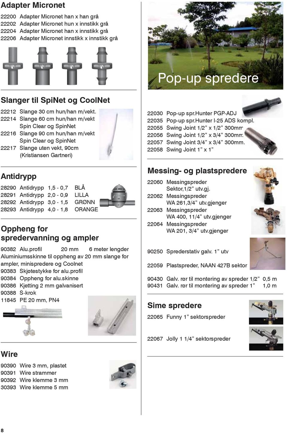 22214 Slange 60 cm hun/han m/vekt Spin Clear og SpinNet 22216 Slange 90 cm hun/han m/vekt Spin Clear og SpinNet 22217 Slange uten vekt, 90cm (Kristiansen Gartneri) Antidrypp 28290 Antidrypp 1,5-0,7