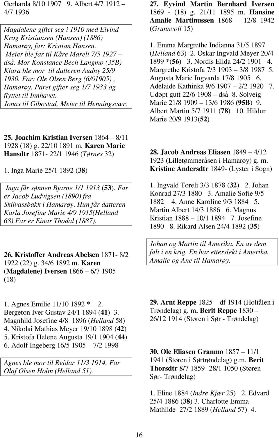 Jonas til Gibostad, Meier til Henningsvær. 25. Joachim Kristian Iversen 1864 8/11 1928 (18) g. 22/10 1891 m. Karen Marie Hansdtr 1871-22/1 1946 (Tørnes 32) 1.