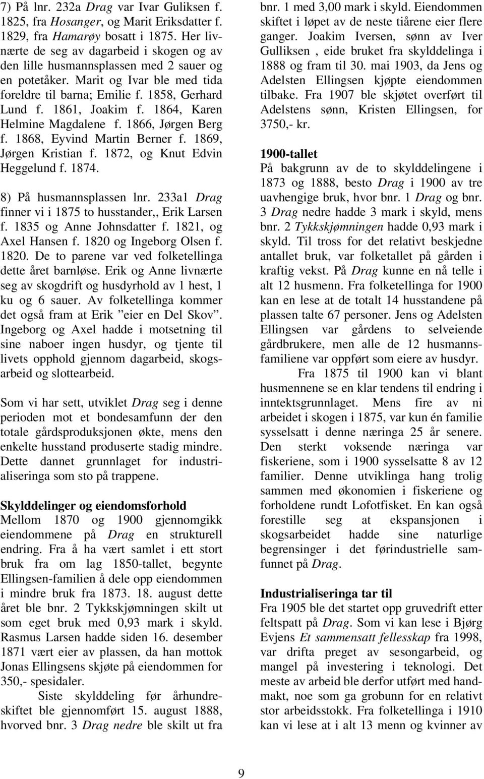 1864, Karen Helmine Magdalene f. 1866, Jørgen Berg f. 1868, Eyvind Martin Berner f. 1869, Jørgen Kristian f. 1872, og Knut Edvin Heggelund f. 1874. 8) På husmannsplassen lnr.