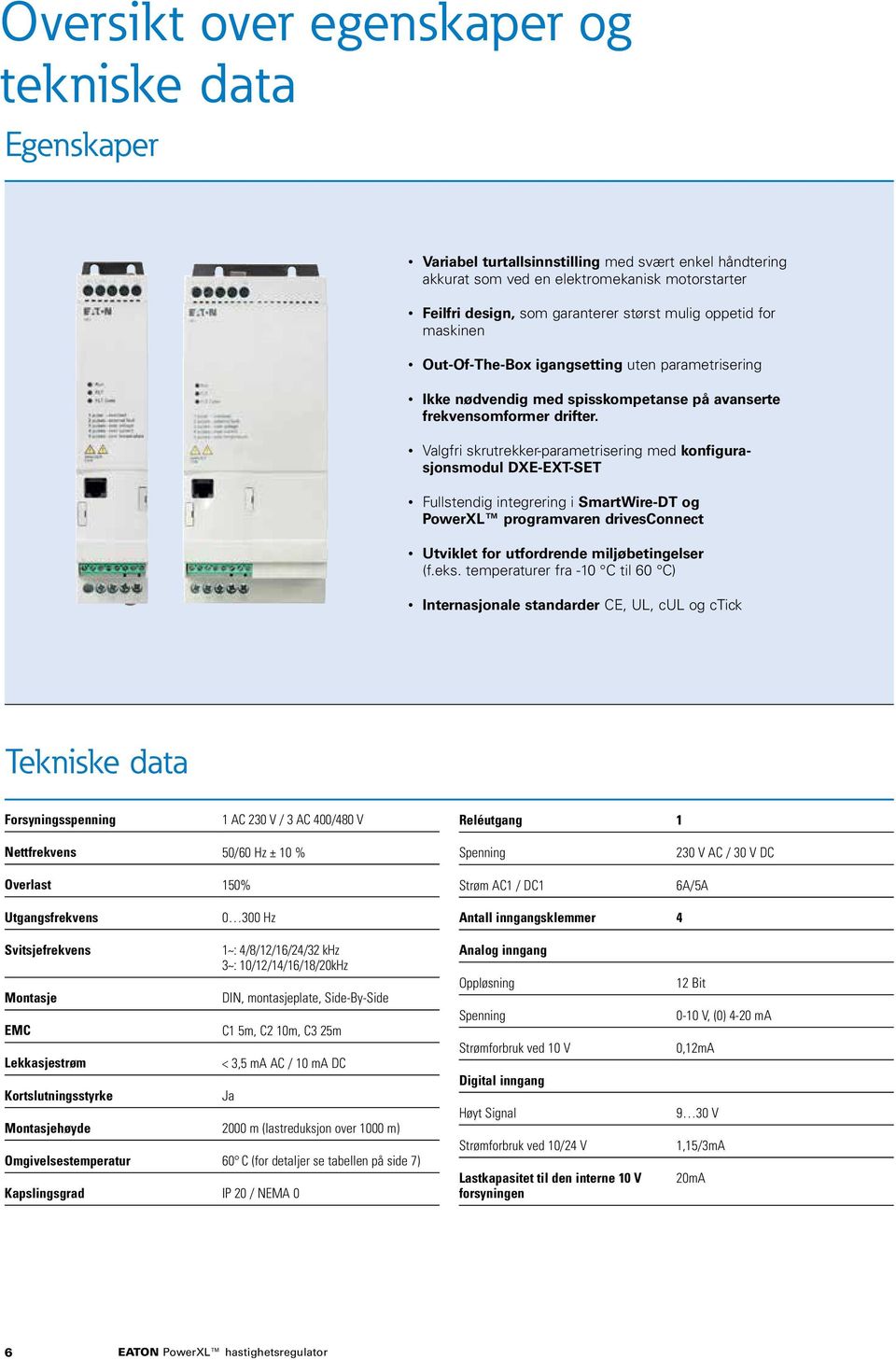 Valgfri skrutrekker-parametrisering med konfigurasjonsmodul DXE-EXT-SET Fullstendig integrering i SmartWire-DT og PowerXL programvaren drivesconnect Utviklet for utfordrende miljøbetingelser (f.eks.