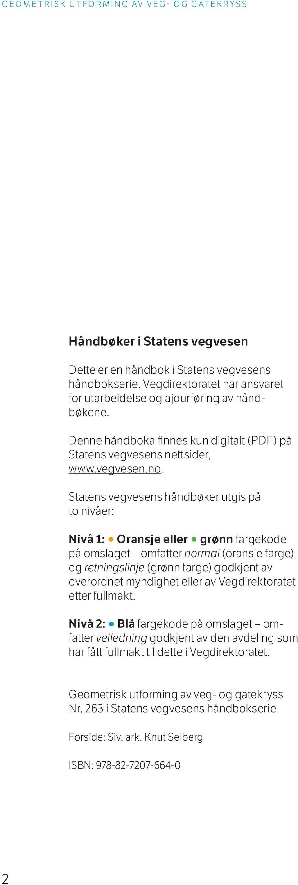 Statens vegvesens håndbøker utgis på to nivåer: Nivå 1: Oransje eller grønn fargekode på omslaget omfatter normal (oransje farge) og retningslinje (grønn farge) godkjent av overordnet myndighet