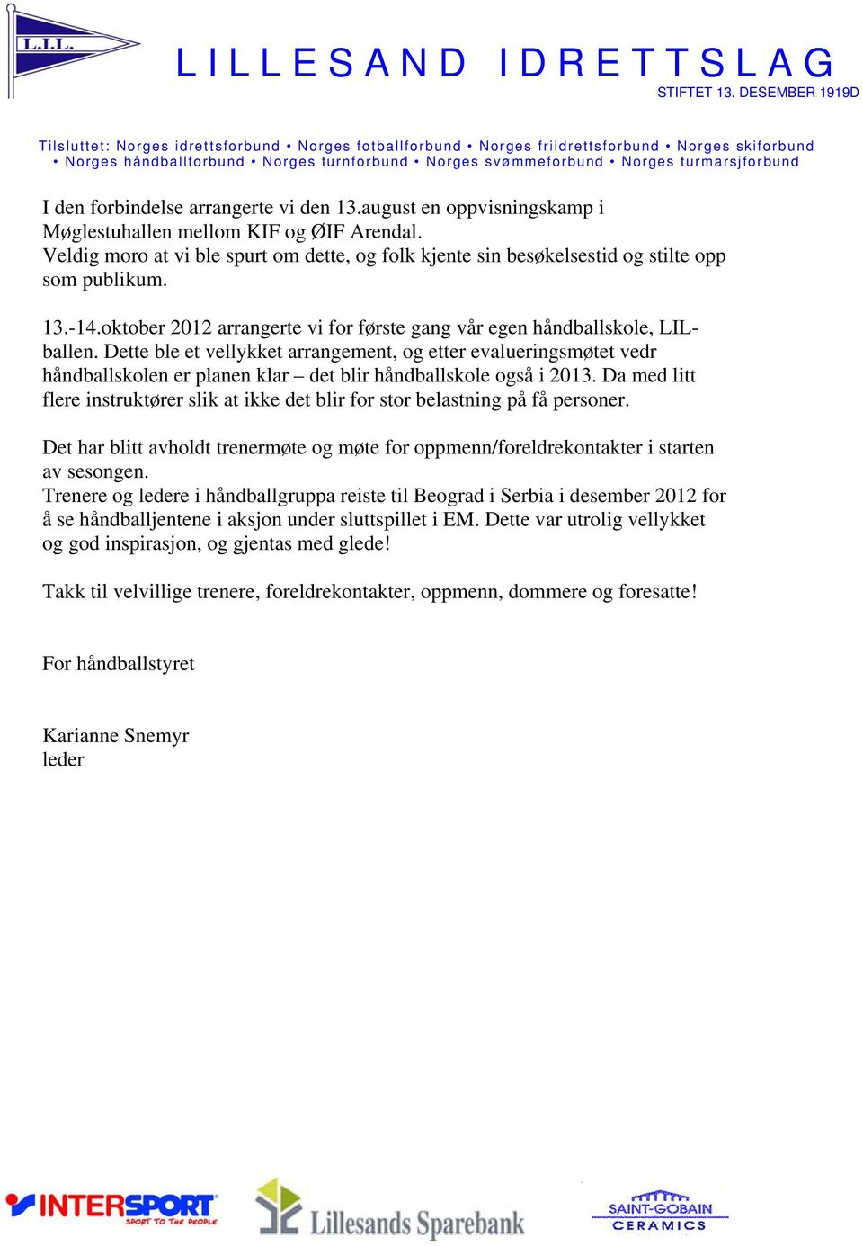 Dette ble et vellykket arrangement, og etter evalueringsmøtet vedr håndballskolen er planen klar det blir håndballskole også i 2013.