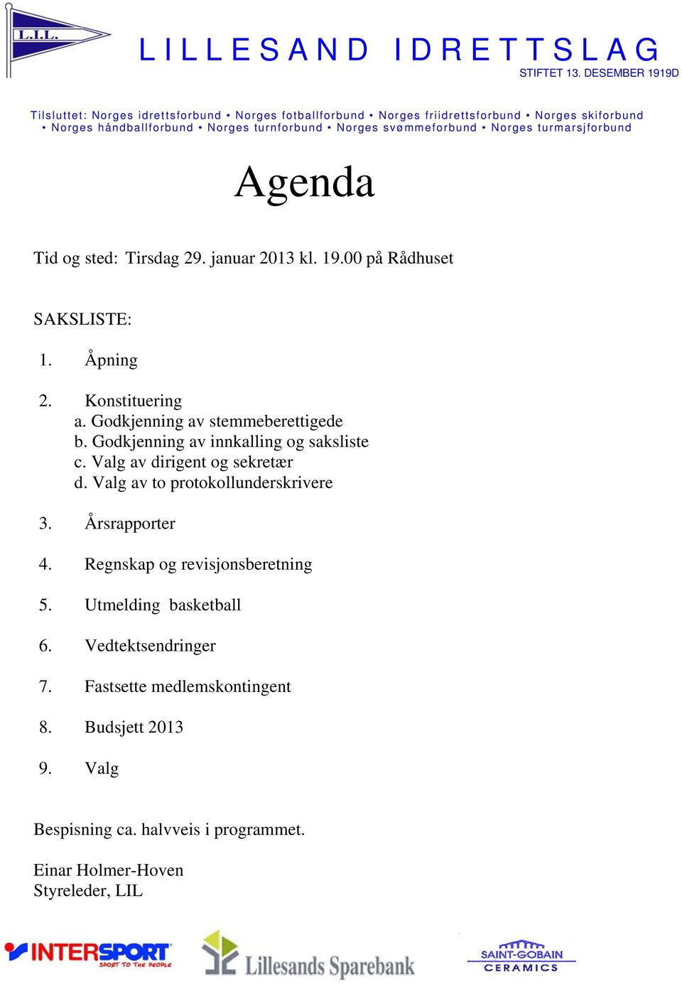 Valg av to protokollunderskrivere 3. Årsrapporter 4. Regnskap og revisjonsberetning 5. Utmelding basketball 6.