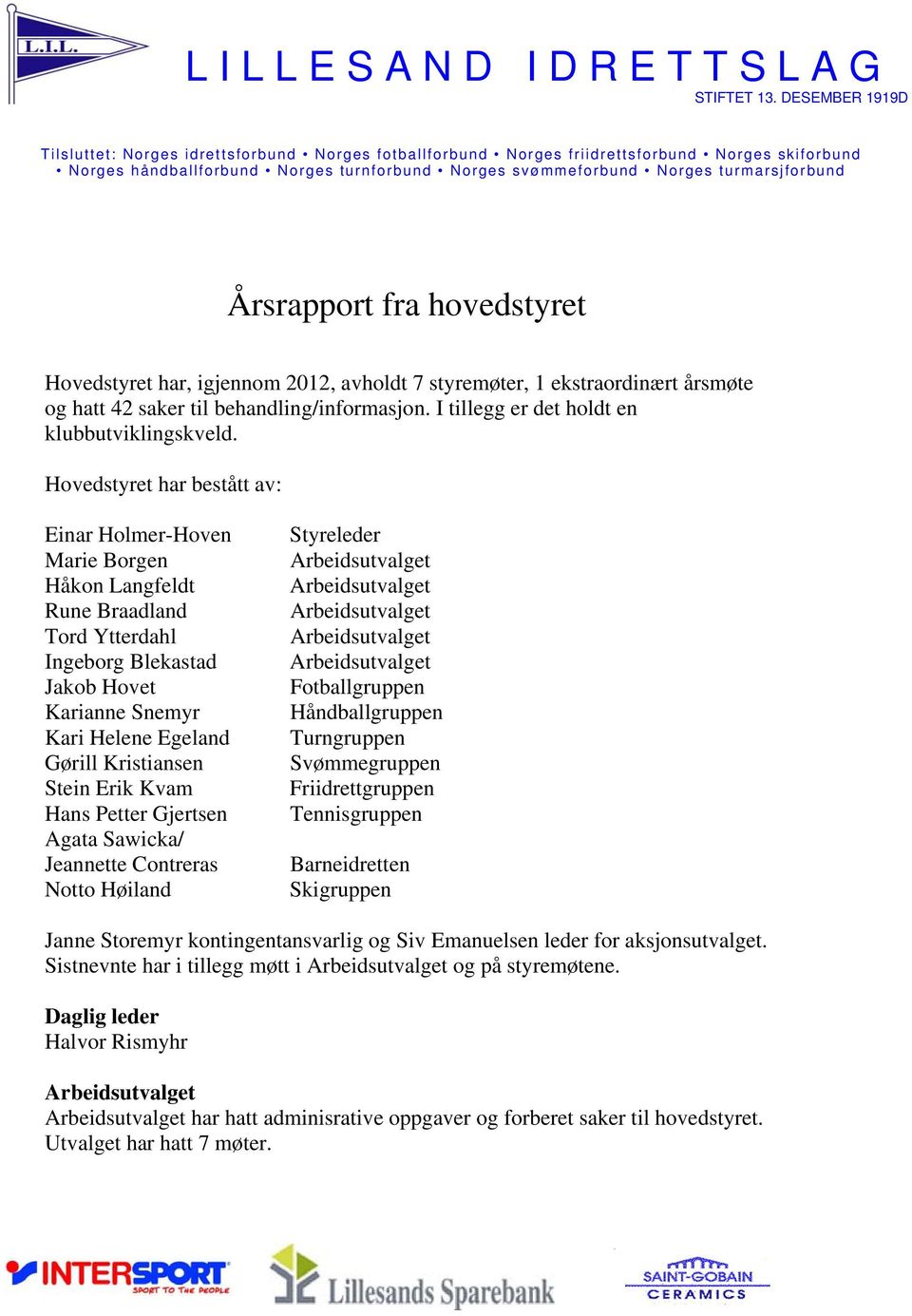 Erik Kvam Hans Petter Gjertsen Agata Sawicka/ Jeannette Contreras Notto Høiland Styreleder Arbeidsutvalget Arbeidsutvalget Arbeidsutvalget Arbeidsutvalget Arbeidsutvalget Fotballgruppen