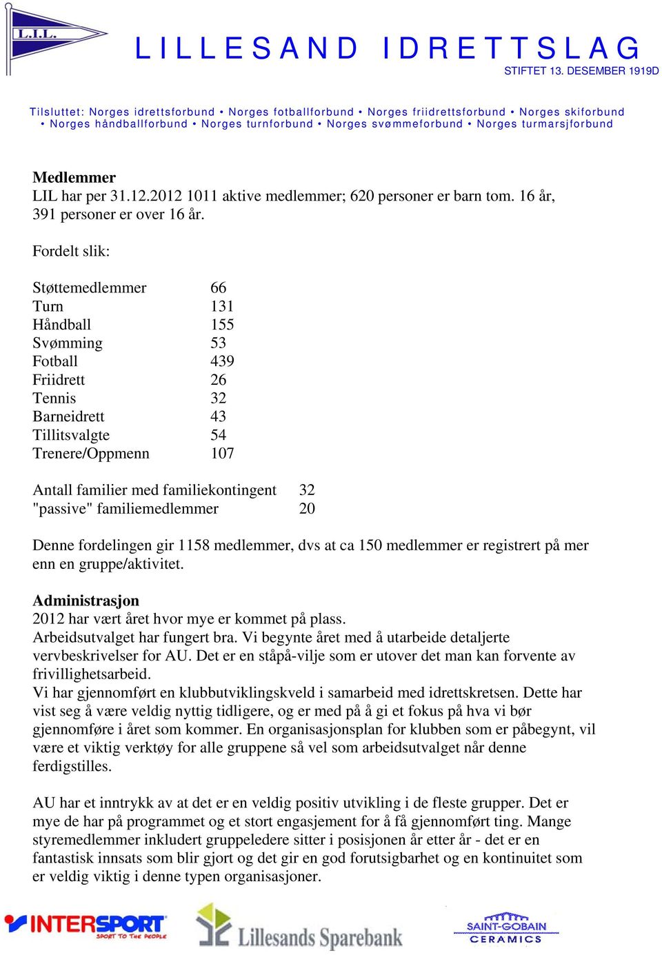 "passive" familiemedlemmer 20 Denne fordelingen gir 1158 medlemmer, dvs at ca 150 medlemmer er registrert på mer enn en gruppe/aktivitet. Administrasjon 2012 har vært året hvor mye er kommet på plass.