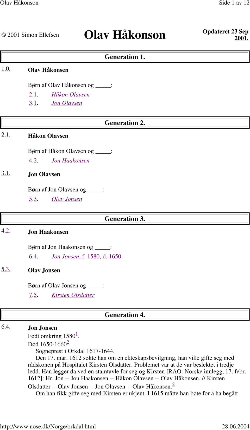 5. Kirsten Olsdatter Generation 4. 6.4. Jon Jonsen Født omkring 1580 1. Død 1650-1660 2. Sogneprest i Orkdal 1617-1644. Den 17. mar.