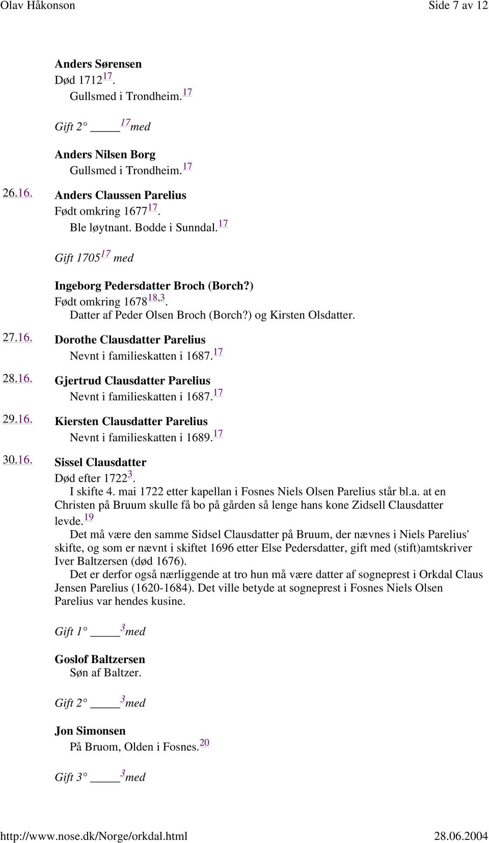 17 28.16. Gjertrud Clausdatter Parelius Nevnt i familieskatten i 1687. 17 29.16. Kiersten Clausdatter Parelius Nevnt i familieskatten i 1689. 17 30.16. Sissel Clausdatter Død efter 1722 3. I skifte 4.