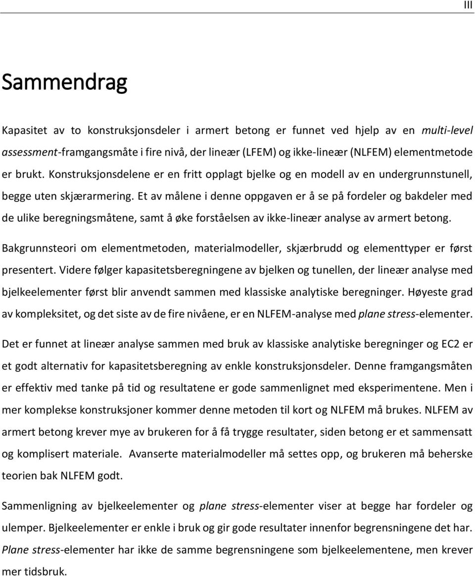 Et av målene i denne oppgaven er å se på fordeler og bakdeler med de ulike beregningsmåtene, samt å øke forståelsen av ikke-lineær analyse av armert betong.