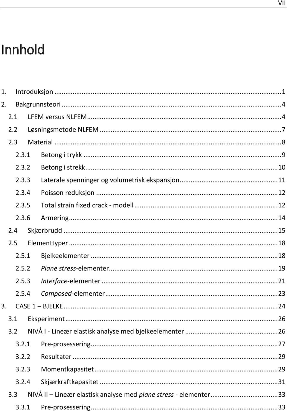 .. 19 2.5.3 Interface-elementer... 21 2.5.4 Composed-elementer... 23 CASE 1 BJELKE... 24 3.1 Eksperiment... 26 3.2 NIVÅ I - Lineær elastisk analyse med bjelkeelementer... 26 3.2.1 Pre-prosessering.