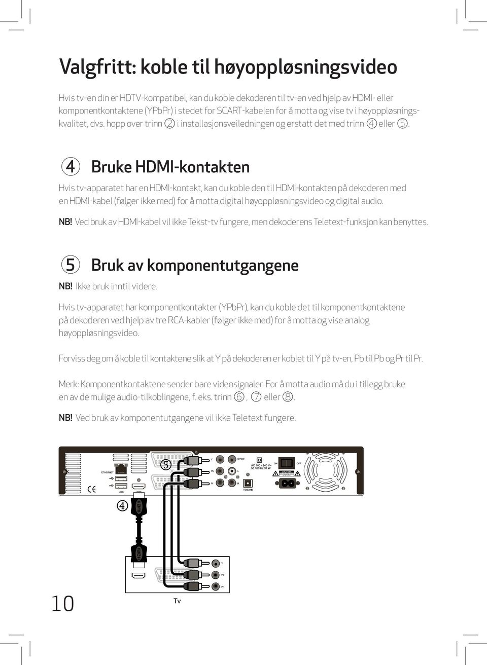 4 Bruke HDMI-kontakten Hvis tv-apparatet har en HDMI-kontakt, kan du koble den til HDMI-kontakten på dekoderen med en HDMI-kabel (følger ikke med) for å motta digital høyoppløsningsvideo og digital