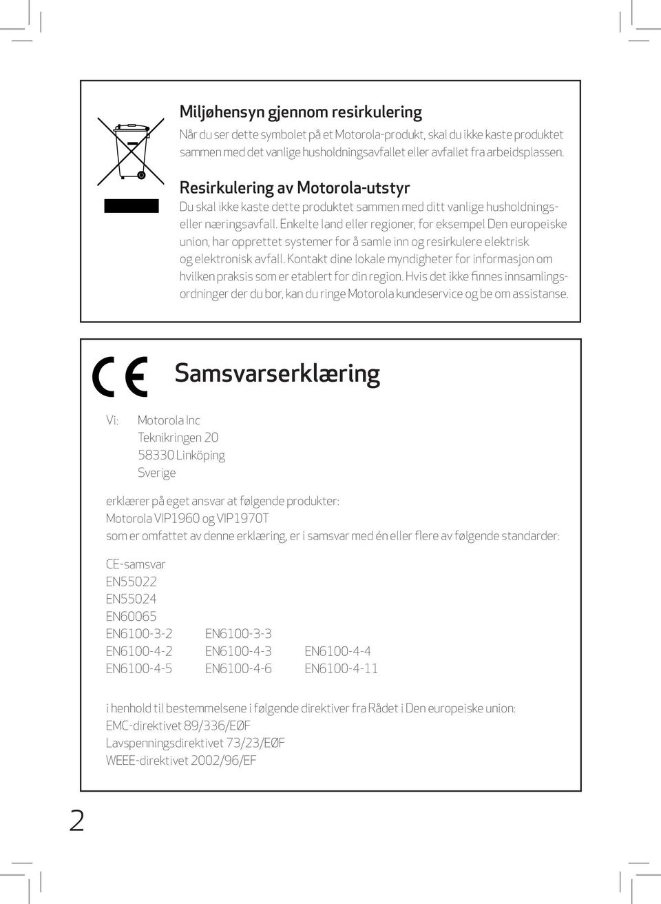 Enkelte land eller regioner, for eksempel Den europeiske union, har opprettet systemer for å samle inn og resirkulere elektrisk og elektronisk avfall.