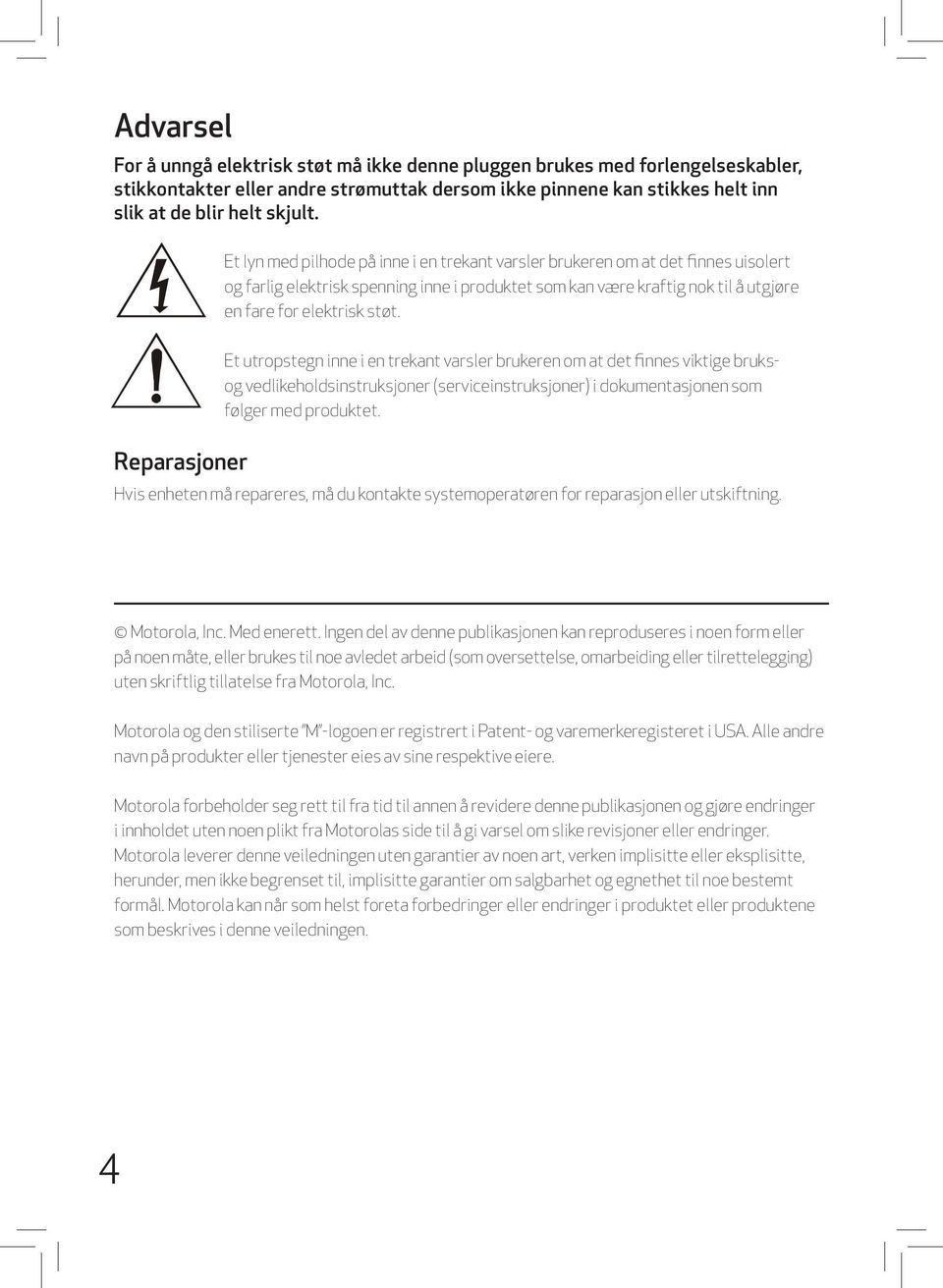 Reparasjoner Et utropstegn inne i en trekant varsler brukeren om at det finnes viktige bruksog vedlikeholdsinstruksjoner (serviceinstruksjoner) i dokumentasjonen som følger med produktet.