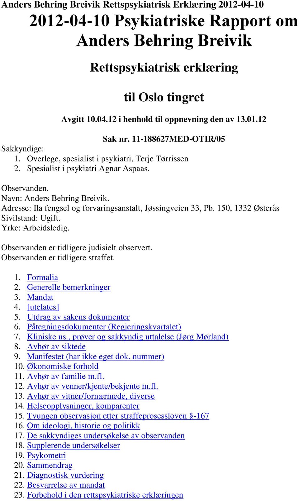 Adresse: Ila fengsel og forvaringsanstalt, Jøssingveien 33, Pb. 150, 1332 Østerås Sivilstand: Ugift. Yrke: Arbeidsledig. Observanden er tidligere judisielt observert.