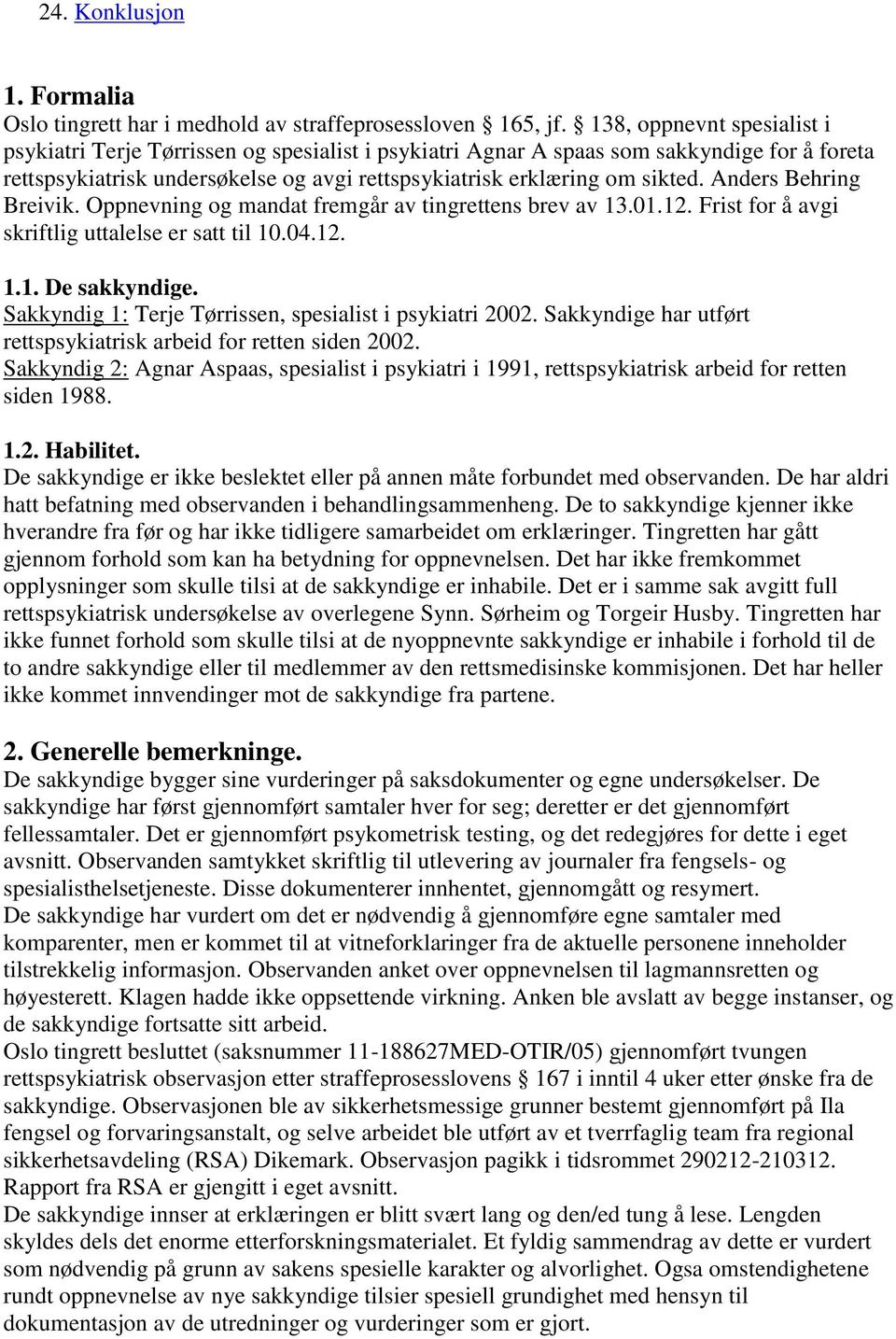 Anders Behring Breivik. Oppnevning og mandat fremgår av tingrettens brev av 13.01.12. Frist for å avgi skriftlig uttalelse er satt til 10.04.12. 1.1. De sakkyndige.