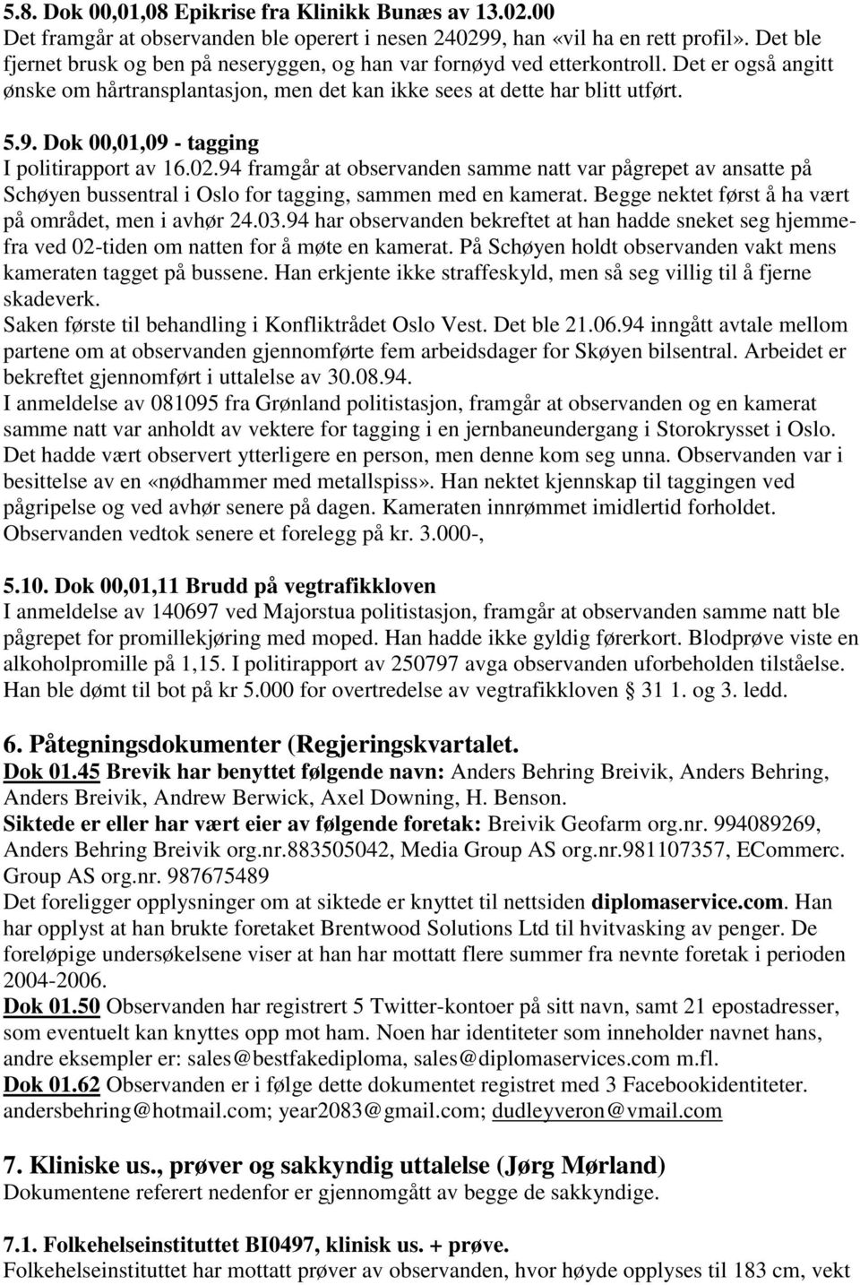 Dok 00,01,09 - tagging I politirapport av 16.02.94 framgår at observanden samme natt var pågrepet av ansatte på Schøyen bussentral i Oslo for tagging, sammen med en kamerat.