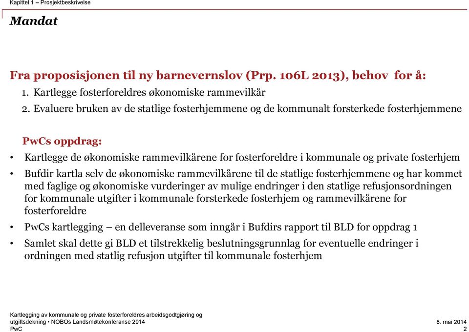 kartla selv de økonomiske rammevilkårene til de statlige fosterhjemmene og har kommet med faglige og økonomiske vurderinger av mulige endringer i den statlige refusjonsordningen for kommunale