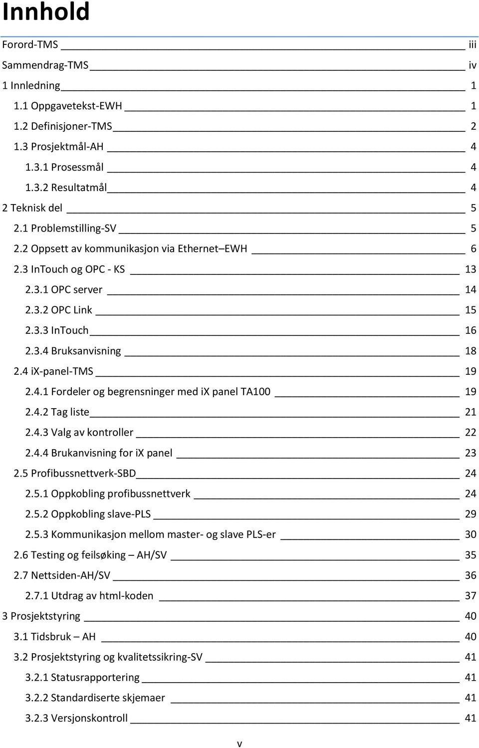 4.1 Fordeler og begrensninger med ix panel TA100 19 2.4.2 Tag liste 21 2.4.3 Valg av kontroller 22 2.4.4 Brukanvisning for ix panel 23 2.5 Profibussnettverk-SBD 24 2.5.1 Oppkobling profibussnettverk 24 2.