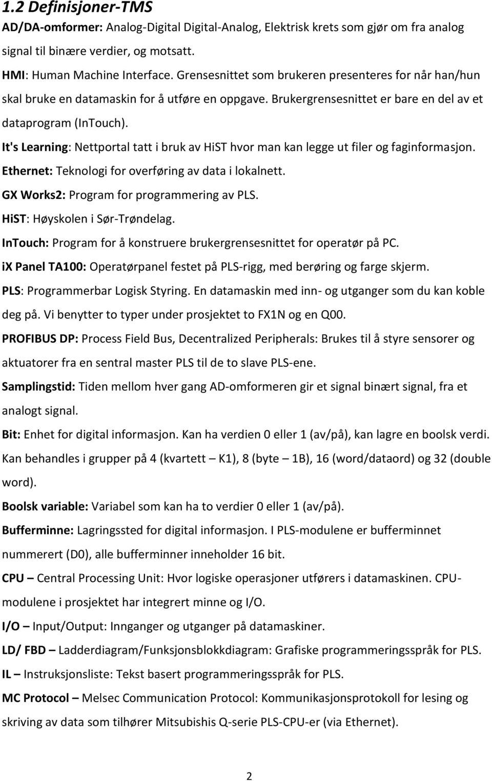 It's Learning: Nettportal tatt i bruk av HiST hvor man kan legge ut filer og faginformasjon. Ethernet: Teknologi for overføring av data i lokalnett. GX Works2: Program for programmering av PLS.