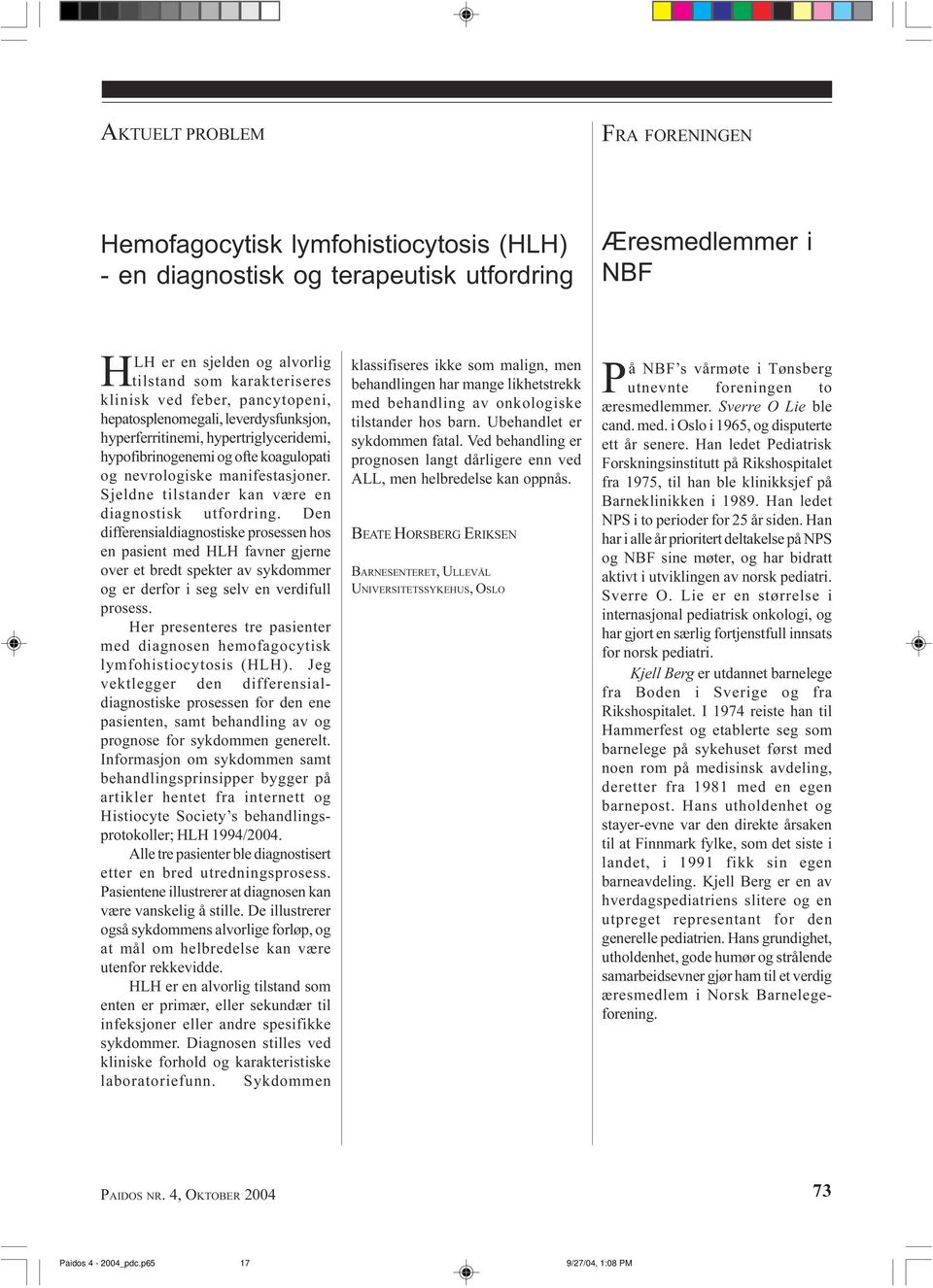 en diagnostisk utfordring Den differensialdiagnostiske prosessen hos en pasient med HLH favner gjerne over et bredt spekter av sykdommer og er derfor i seg selv en verdifull prosess Her presenteres